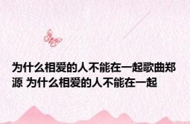为什么相爱的人不能在一起歌曲郑源 为什么相爱的人不能在一起