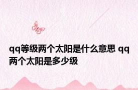 qq等级两个太阳是什么意思 qq两个太阳是多少级