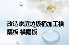 改造家庭垃圾桶加工横隔板 横隔板 