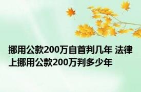 挪用公款200万自首判几年 法律上挪用公款200万判多少年