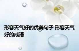 形容天气好的优美句子 形容天气好的成语