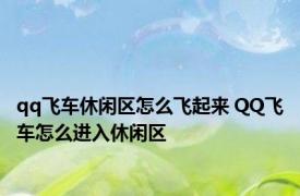 qq飞车休闲区怎么飞起来 QQ飞车怎么进入休闲区