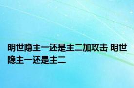 明世隐主一还是主二加攻击 明世隐主一还是主二 