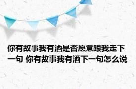你有故事我有酒是否愿意跟我走下一句 你有故事我有酒下一句怎么说