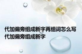 代加偏旁组成新字再组词怎么写 代加偏旁组成新字 