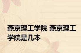 燕京理工学院 燕京理工学院是几本