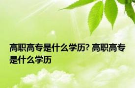 高职高专是什么学历? 高职高专是什么学历