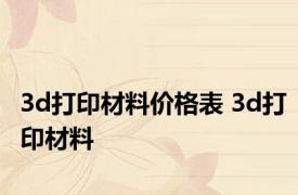 3d打印材料价格表 3d打印材料 