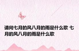 请问七月的风八月的雨是什么歌 七月的风八月的雨是什么歌