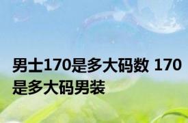 男士170是多大码数 170是多大码男装 