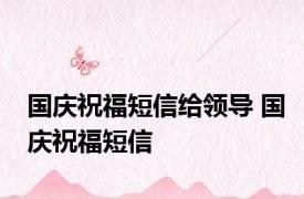 国庆祝福短信给领导 国庆祝福短信