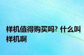 样机值得购买吗? 什么叫样机啊