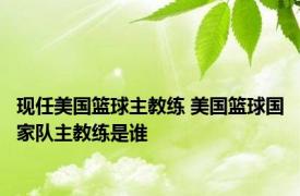 现任美国篮球主教练 美国篮球国家队主教练是谁