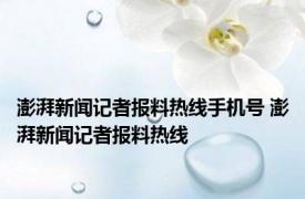 澎湃新闻记者报料热线手机号 澎湃新闻记者报料热线 