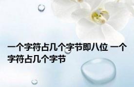 一个字符占几个字节即八位 一个字符占几个字节
