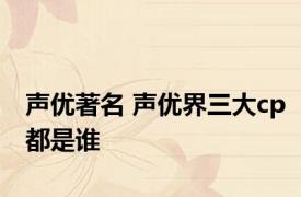 声优著名 声优界三大cp都是谁