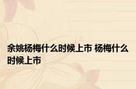余姚杨梅什么时候上市 杨梅什么时候上市 
