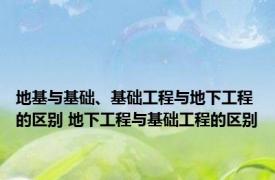 地基与基础、基础工程与地下工程的区别 地下工程与基础工程的区别