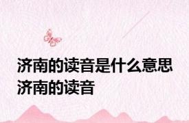 济南的读音是什么意思 济南的读音 
