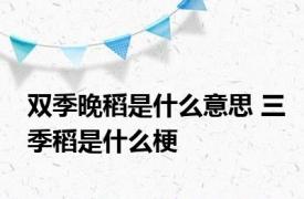 双季晚稻是什么意思 三季稻是什么梗