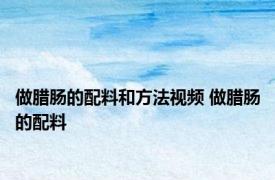 做腊肠的配料和方法视频 做腊肠的配料 