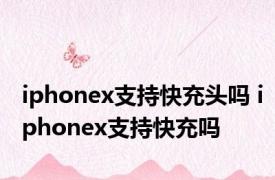 iphonex支持快充头吗 iphonex支持快充吗