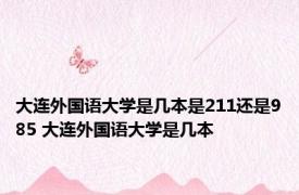 大连外国语大学是几本是211还是985 大连外国语大学是几本