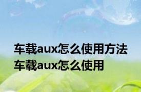 车载aux怎么使用方法 车载aux怎么使用