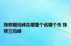 珠穆朗玛峰在哪里个省哪个市 珠穆兰玛峰 