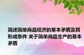 简述简单商品经济的基本矛盾及其形成条件 关于简单商品生产的基本矛盾