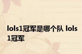 lols1冠军是哪个队 lols1冠军 