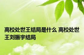 高校处世王结局是什么 高校处世王刘振宇结局