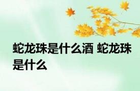 蛇龙珠是什么酒 蛇龙珠是什么