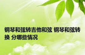 钢琴和弦转吉他和弦 钢琴和弦转换 分哪些情况