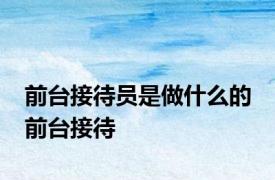 前台接待员是做什么的 前台接待 