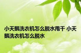 小天鹅洗衣机怎么脱水甩干 小天鹅洗衣机怎么脱水