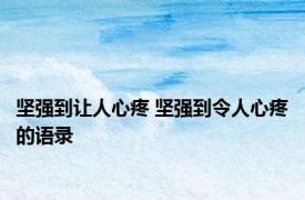 坚强到让人心疼 坚强到令人心疼的语录