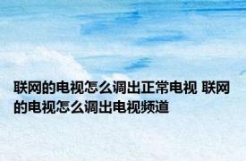 联网的电视怎么调出正常电视 联网的电视怎么调出电视频道
