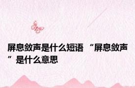 屏息敛声是什么短语 “屏息敛声”是什么意思