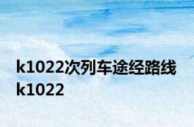 k1022次列车途经路线 k1022 