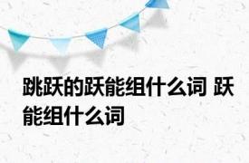 跳跃的跃能组什么词 跃能组什么词