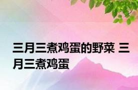 三月三煮鸡蛋的野菜 三月三煮鸡蛋 