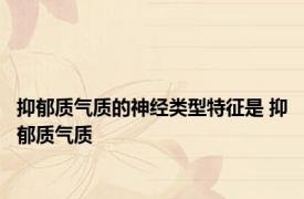 抑郁质气质的神经类型特征是 抑郁质气质 