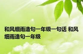 和风细雨造句一年级一句话 和风细雨造句一年级 