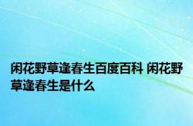 闲花野草逢春生百度百科 闲花野草逢春生是什么