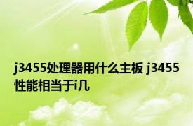 j3455处理器用什么主板 j3455性能相当于i几 