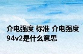 介电强度 标准 介电强度94v2是什么意思