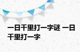 一日千里打一字谜 一日千里打一字 