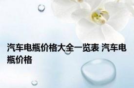 汽车电瓶价格大全一览表 汽车电瓶价格 