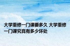 大学重修一门课要多久 大学重修一门课究竟有多少坏处